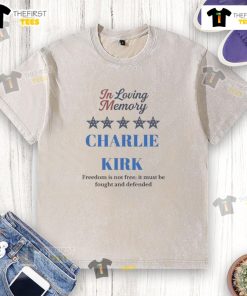 Pretty In Loving Memory Charlie Kirk 2025 washed t-shirt featuring 'Freedom Is Not Free - It Must Be Fought and Defended' design.