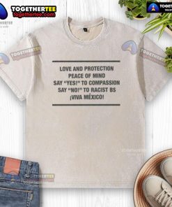 Viva Mexico washed t-shirt promoting love, protection, and compassion while rejecting racism and hate.