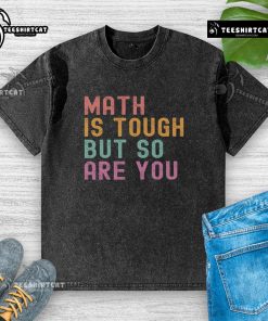 Alt Text: Pretty Math Is Tough But So Are You washed t-shirt featuring a motivational design for math enthusiasts.