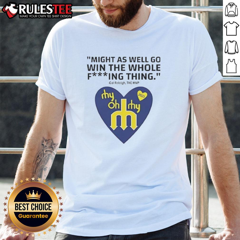 Pretty Might As Well Go Win The Whole Fucking Thing Cal Raleigh T Shirt Cal Raleigh T-Shirt featuring 'Pretty Might As Well Go Win The Whole Fucking Thing' slogan for Seattle Mariners fans.