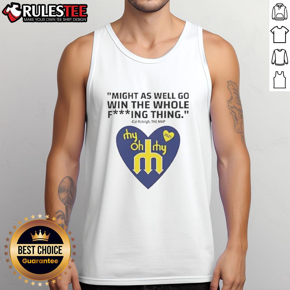 Pretty Might As Well Go Win The Whole Fucking Thing Cal Raleigh Tank Top Alt Text: Cal Raleigh tank top featuring 'Pretty Might As Well Go Win The Whole Thing' graphic design for baseball fans.