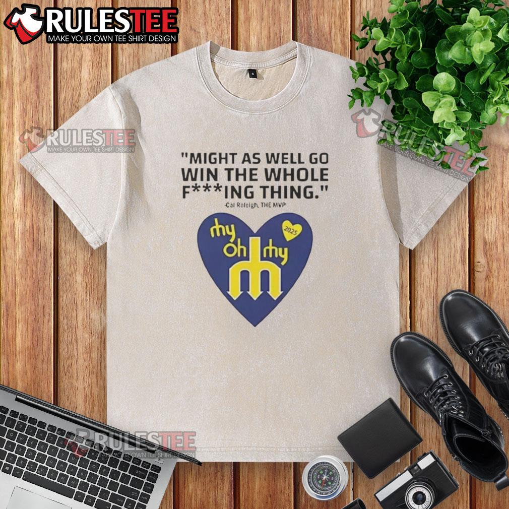 Pretty Might As Well Go Win The Whole Fucking Thing Cal Raleigh Washed T Shirt Cal Raleigh washed t-shirt featuring 'Pretty Might As Well Go Win The Whole Thing' slogan, perfect for fans.