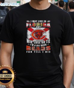Alt Text: Pretty Premium I May Live In Florida But Win Lose Or Tie I'm A Die Hard Bears Fan Till I Die T-Shirt design