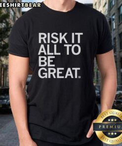 Pretty Risk It All To Be Great T-Shirt featuring bold text design, perfect for inspiring motivation and confidence.