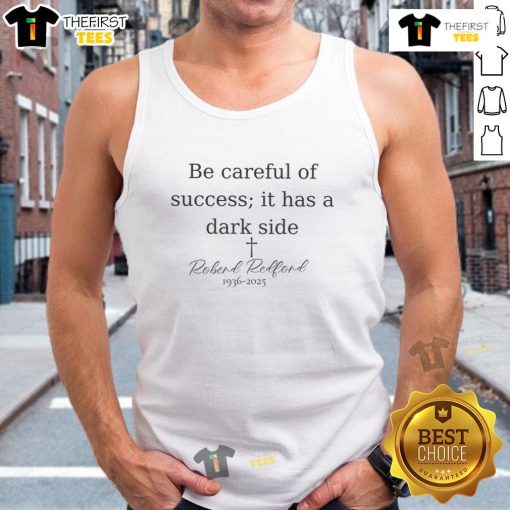 Memorial tank top featuring Robert Redford quote 'Be Careful of Success, It Has a Dark Side' 1936-2025.