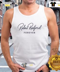 Alt Text: Pretty Robert Redford Forever Legends Never Die movie star tank top honoring his timeless legacy. Rest in peace.