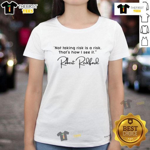 Pretty Robert Redford's quote 'Not taking risk is a risk' on a stylish ladies tee, perfect for inspirational fashion.