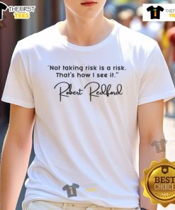 Alt Text: Pretty Robert Redford's Quote T-Shirt: 'Not Taking Risk Is A Risk' stylish design for risk-takers and movie fans.