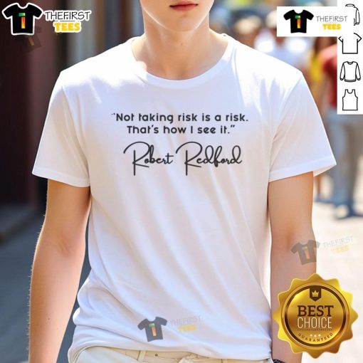 Alt Text: Pretty Robert Redford's Quote T-Shirt: 'Not Taking Risk Is A Risk' stylish design for risk-takers and movie fans.