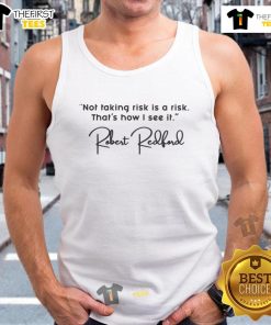 Pretty tank top featuring Robert Redford's quote: 'Not taking a risk is a risk' for inspiring fashion enthusiasts.