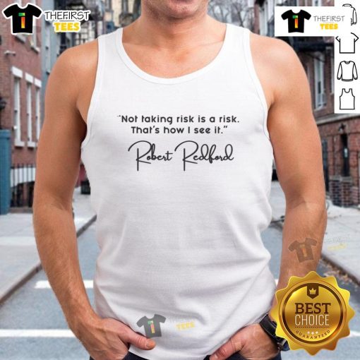 Pretty tank top featuring Robert Redford's quote: 'Not taking a risk is a risk' for inspiring fashion enthusiasts.