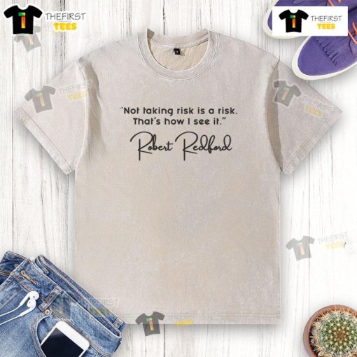 Pretty Robert Redford's quote 'Not taking risk is a risk' on a stylish washed T-shirt design.