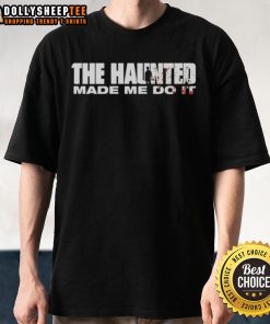 Pretty The Haunted Made Me Do It T-Shirt featuring spooky graphics and a stylish design for Halloween fans.