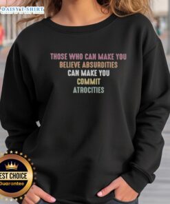 Stylish sweatshirt with the quote 'Those Who Can Make You Believe Absurdities Can Make You Commit Atrocities' in bold text.