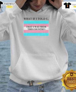 Alt Text: Colorful LGBTQ pride flag hoodie with What If I Told U That I Was From This Country text, celebrating inclusivity.
