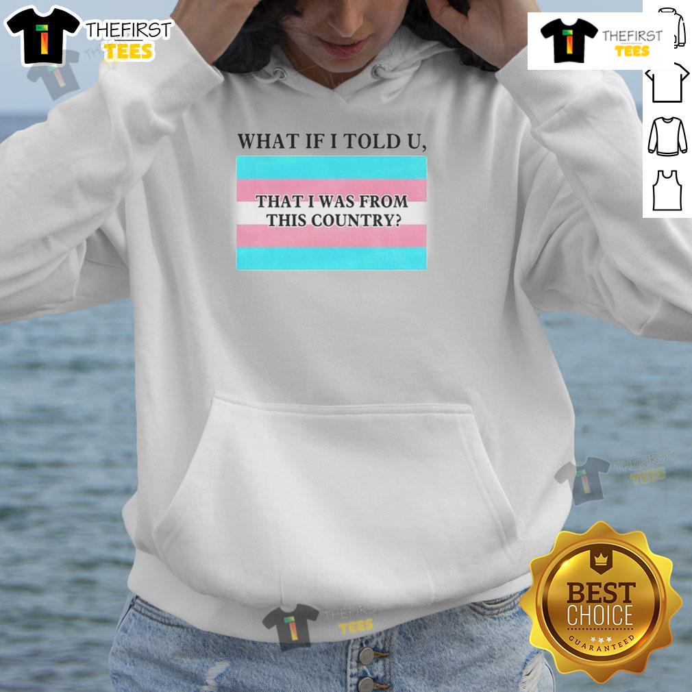 Pretty What If I Told U That I Was From This Country Pride Flag Lgbtq Hoodie Alt Text: Colorful LGBTQ pride flag hoodie with What If I Told U That I Was From This Country text, celebrating inclusivity.