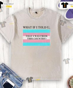 Pride flag design on a washed t-shirt with the text 'What If I Told U That I Was From This Country' for LGBTQ+ awareness.