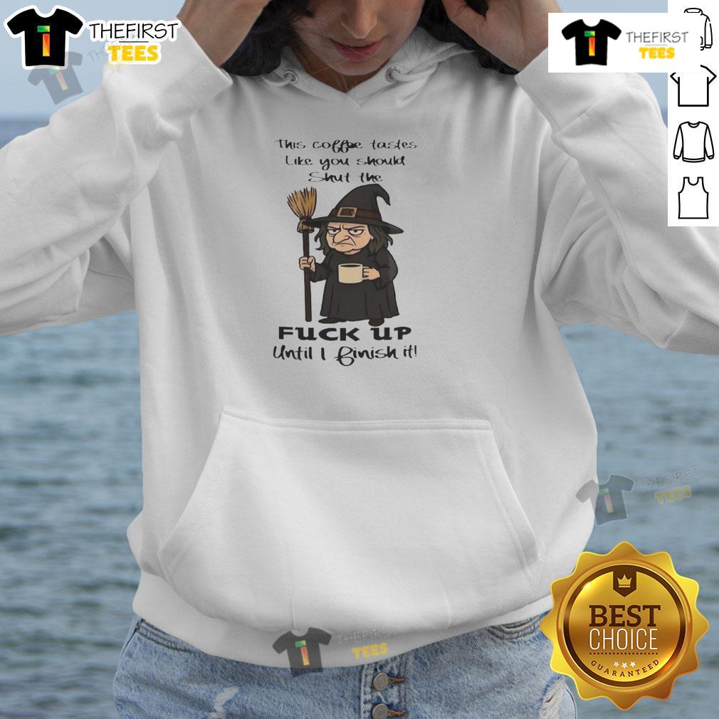 Pretty Witch This Coffee Tastes Like You Should Shut The Fuck Up Until I Finish It Hoodie Pretty Witch Hoodie: 'This Coffee Tastes Like You Should Shut The F* Up Until I Finish It' design for coffee lovers.