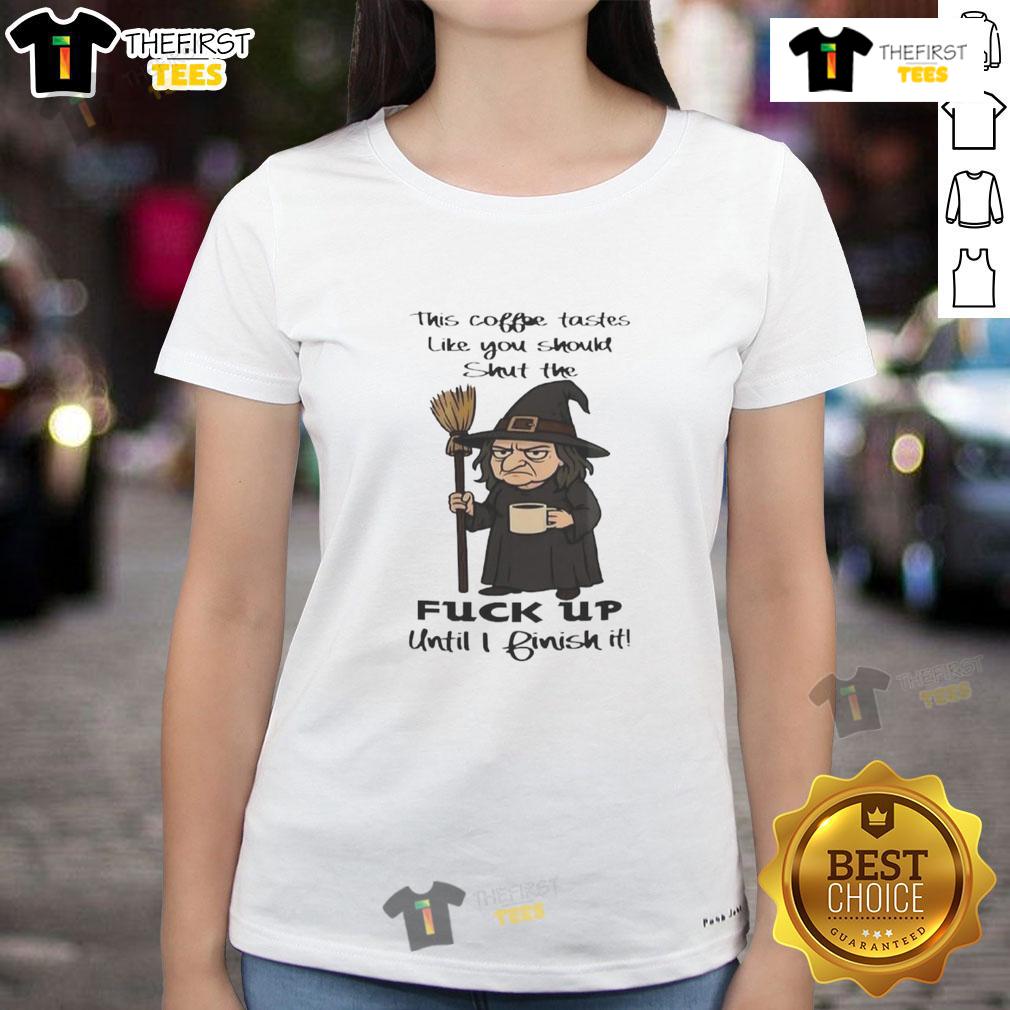 Pretty Witch This Coffee Tastes Like You Should Shut The Fuck Up Until I Finish It Ladies-Tee Pretty Witch Ladies Tee: 'This Coffee Tastes Like You Should Shut The Fk Up Until I Finish It' design.