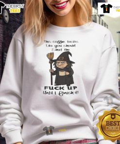 Alt Text: Pretty witch sweatshirt with 'This coffee tastes like you should shut the fuck up until I finish it' text design.