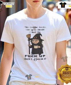 Alt Text: Pretty Witch T-Shirt: 'This Coffee Tastes Like You Should Shut The Fuck Up Until I Finish It' design