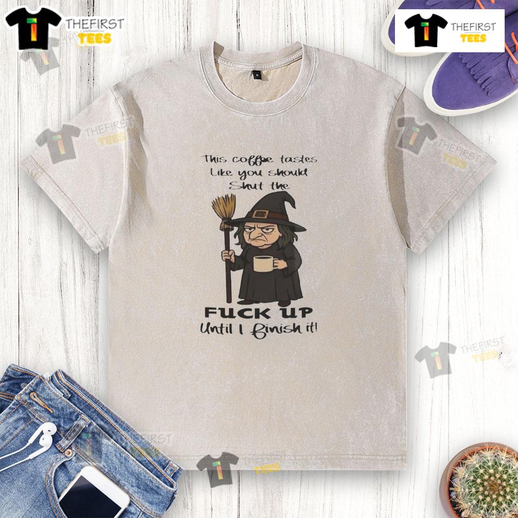 Pretty Witch This Coffee Tastes Like You Should Shut The Fuck Up Until I Finish It Washed T-Shirt Alt Text: Pretty witch in a washed t-shirt saying 'This coffee tastes like you should shut the fk up' with a coffee cup.