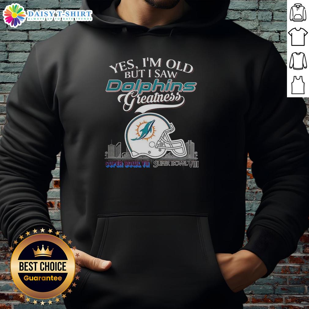 Pretty Yes I'm Old But I Saw Miami Dolphins Greatness Super Bowl Helmet Skyline Hoodie