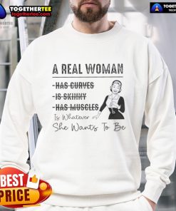 Cozy sweatshirt featuring 'Top A Real Woman Has Curves Is Whatever She Wants To Be' slogan, perfect for curvy women.