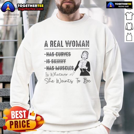 Cozy sweatshirt featuring 'Top A Real Woman Has Curves Is Whatever She Wants To Be' slogan, perfect for curvy women.