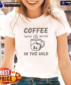 Top-Coffee-Tastes-Better-In-The-Wild-Ladies-Tee
