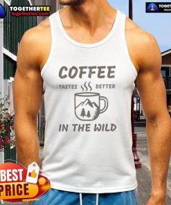 Top-Coffee-Tastes-Better-In-The-Wild-Tank-Top