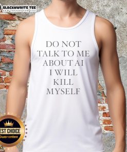 Black tank top with bold text 'Do Not Talk To Me About AI, I Will Kill Myself' for tech humor and edgy fashion.