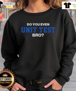 Stylish 'Do You Even Unit Test Bro' sweatshirt for programmers, perfect for coding sessions and casual wear.