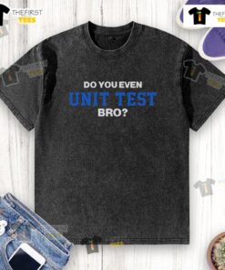 Top Do You Even Unit Test Bro washed t-shirt design featuring humorous coding graphics for software developers.
