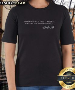 Charlie Kirk Ladies Tee: 'Top Freedom Is Not Free - It Must Be Fought For And Defended' graphic t-shirt design.