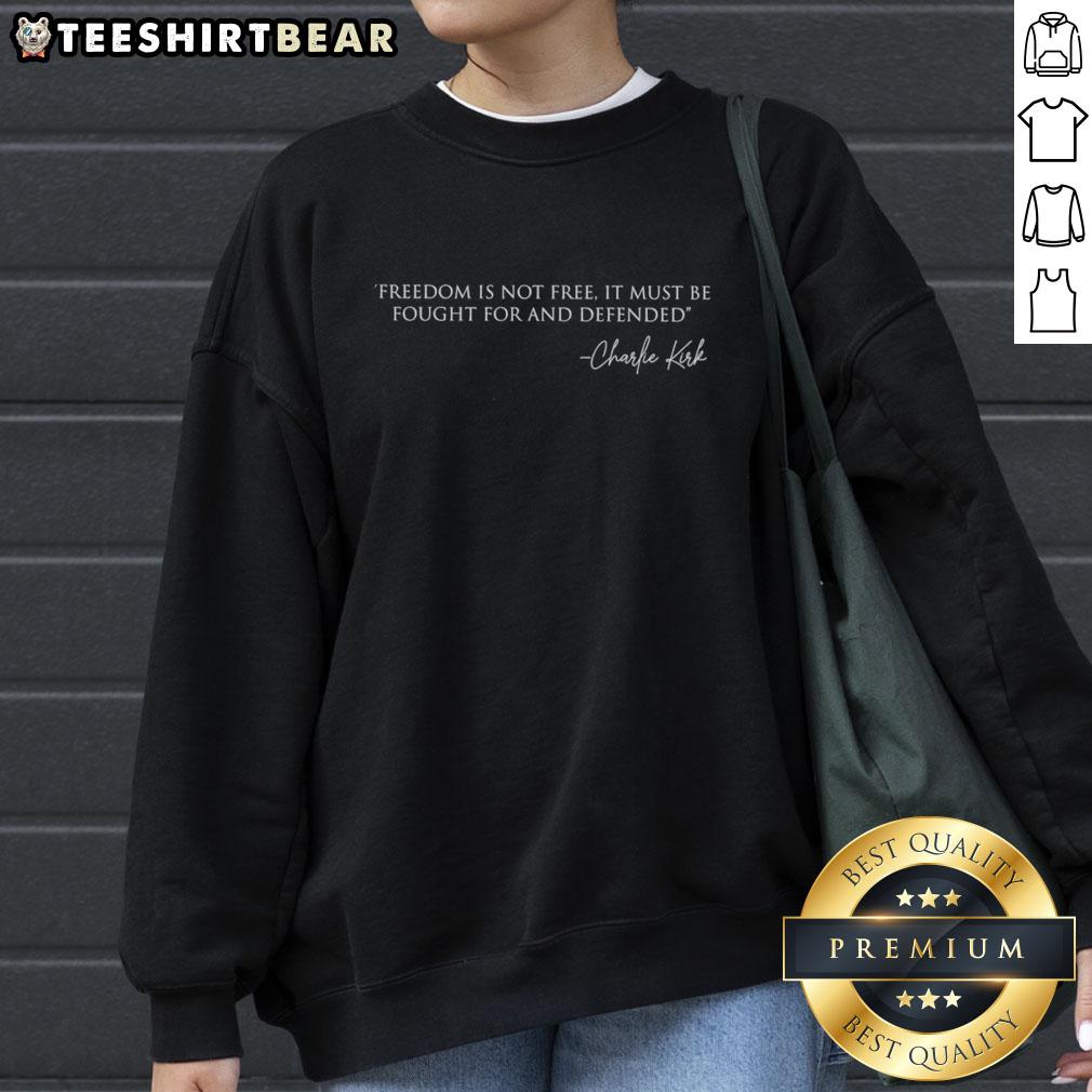 Top Freedom Is Not Free It Must Be Fought For And Defended Charlie Kirk Sweatshirt Charlie Kirk sweatshirt featuring the quote 'Freedom Is Not Free; It Must Be Fought For And Defended' in bold lettering.