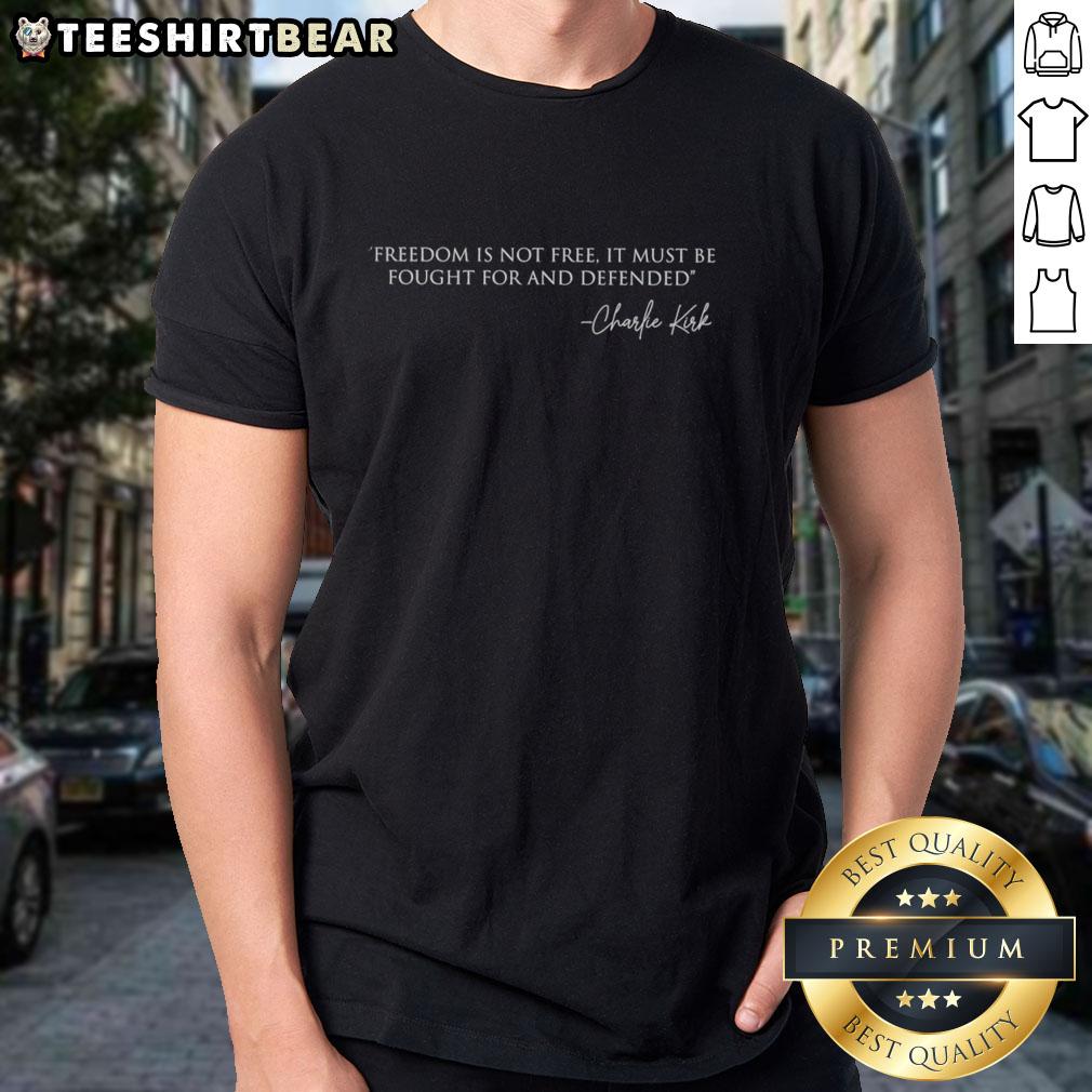 Top Freedom Is Not Free It Must Be Fought For And Defended Charlie Kirk T Shirt Top Freedom Is Not Free It Must Be Fought For And Defended Charlie Kirk T-Shirt featuring bold text and patriotic design.