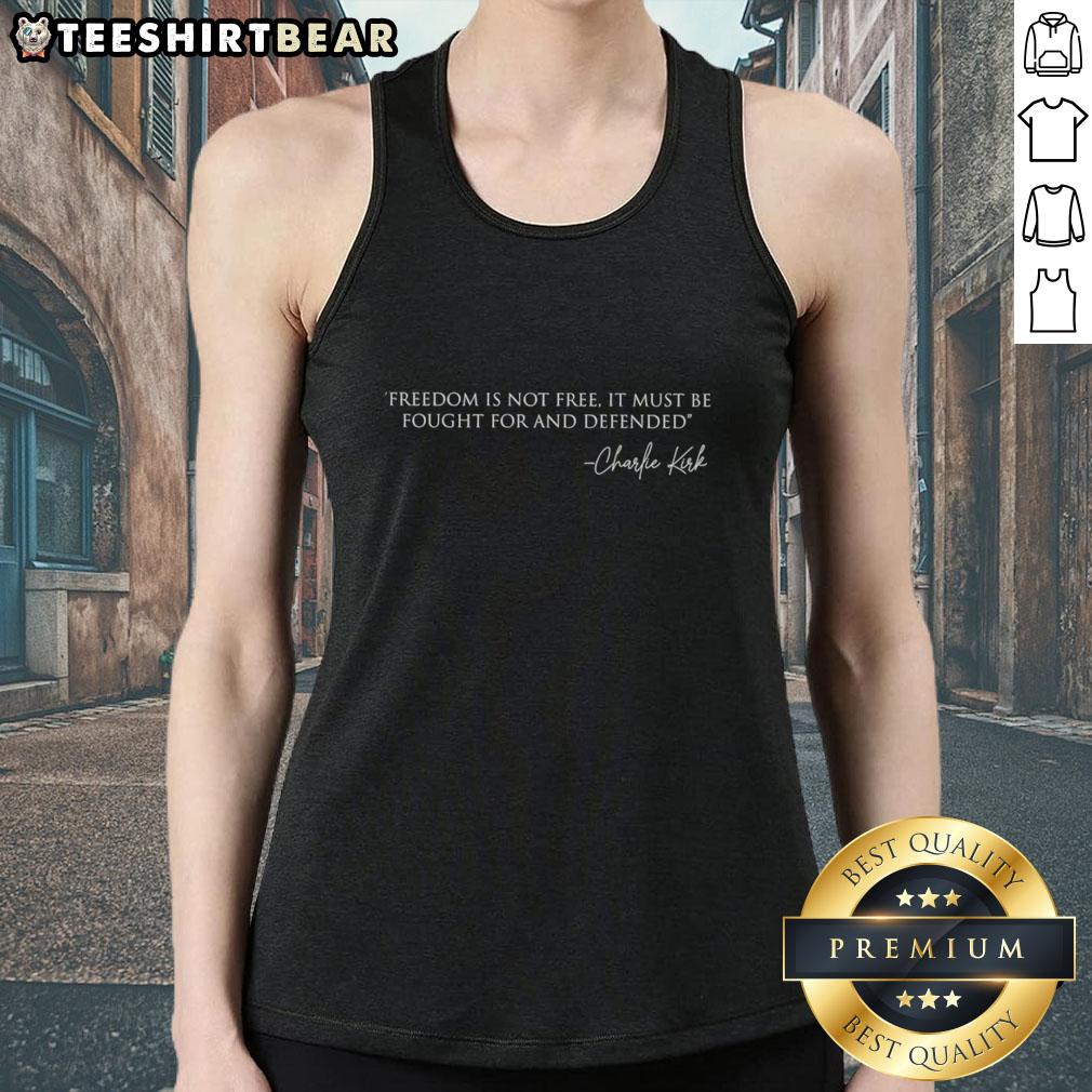 Top Freedom Is Not Free It Must Be Fought For And Defended Charlie Kirk Tank Top Charlie Kirk tank top featuring quote: 'Freedom is not free; it must be fought for and defended.' Perfect for patriots.