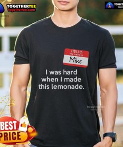 Funny 'Hello My Name Is Mike I Was Hard When I Made This Lemonade' t-shirt design showcasing humor and creativity.