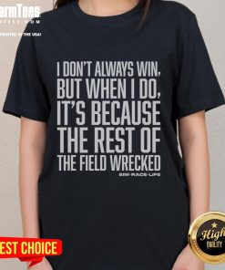 Top I Don't Always Win But When I Do It's Because The Rest Of The Field Wrecked Ladies Tee, stylish and humorous design.