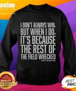 Top I Don't Always Win But When I Do It's Because The Rest Of The Field Wrecked Sweatshirt in stylish design.
