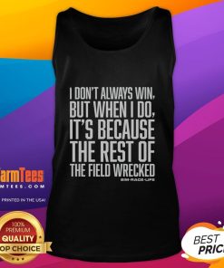 Funny tank top featuring the phrase 'I Don't Always Win, But When I Do, It's Because The Rest of the Field Wrecked'.