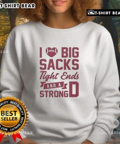 Top I Love Big Sacks Tight Ends And A Strong D sweatshirt in sporty style, perfect for football fans and casual wear.