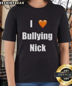 Top I Love Bullying Nick Ladies Tee featuring a stylish design perfect for casual wear and expressing personality.