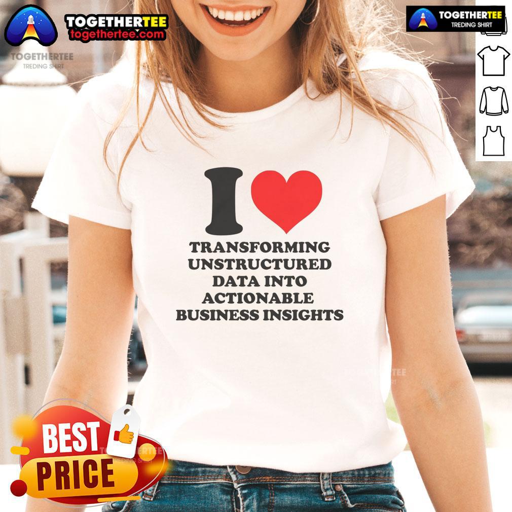 Top I Love Transforming Unstructured Data Into Actionable Business Insights Ladies-Tee