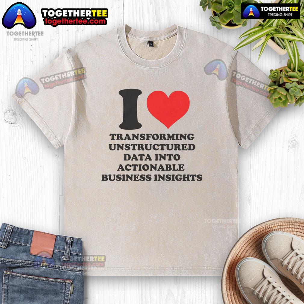 Top I Love Transforming Unstructured Data Into Actionable Business Insights Washed T-Shirt