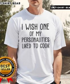 Top I Wish One Of My Personalities Liked To Cook T-Shirt featuring a humorous design for cooking enthusiasts.