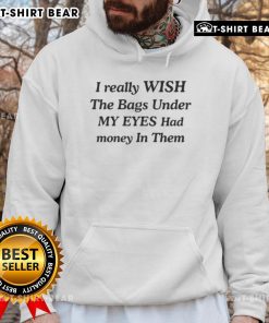 Top I Wish The Bags Under My Eyes Had Money In Them Hoodie with a stylish design, perfect for casual wear and humor lovers.