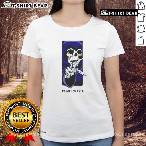 Alt Text: Stylish Top Id Die For A Cig Skeleton Ladies Tee featuring a trendy skeleton graphic on a casual women's shirt.
