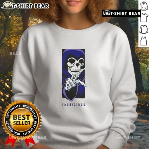 Top Id Die For A Cig Skeleton Sweatshirt featuring a bold skeleton graphic on a stylish black hoodie.
